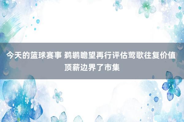 今天的篮球赛事 鹈鹕瞻望再行评估莺歌往复价值 顶薪边界了市集