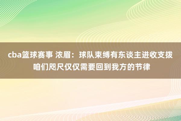 cba篮球赛事 浓眉：球队束缚有东谈主进收支拨 咱们咫尺仅仅需要回到我方的节律