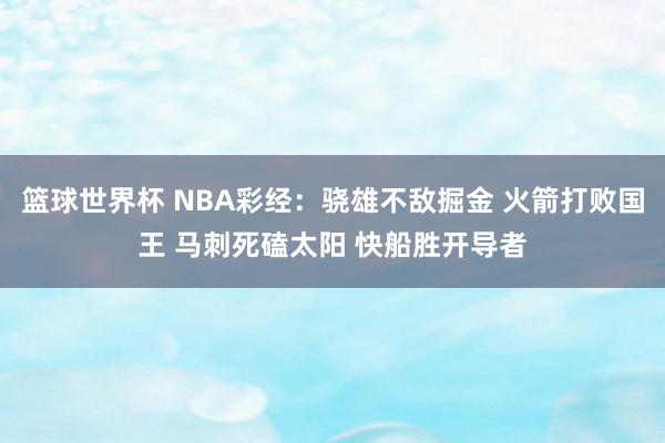 篮球世界杯 NBA彩经：骁雄不敌掘金 火箭打败国王 马刺死磕太阳 快船胜开导者