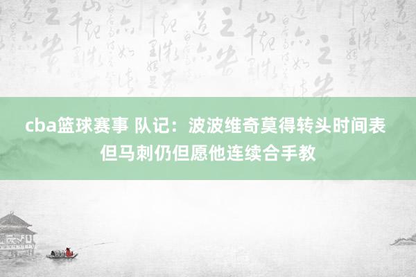 cba篮球赛事 队记：波波维奇莫得转头时间表 但马刺仍但愿他连续合手教