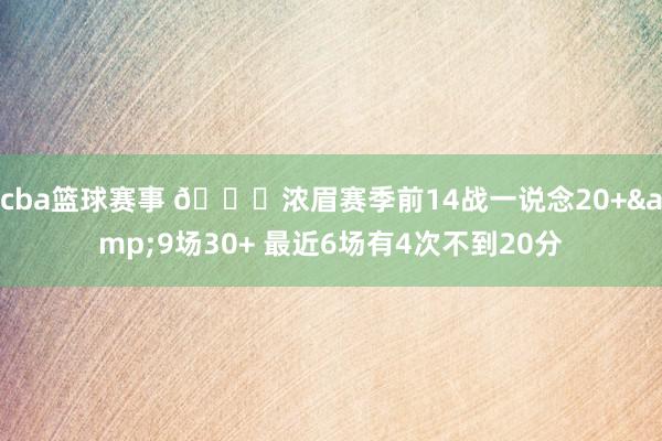 cba篮球赛事 👀浓眉赛季前14战一说念20+&9场30+ 最近6场有4次不到20分