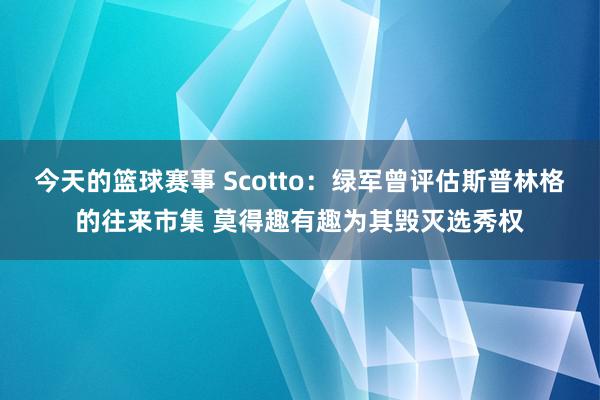 今天的篮球赛事 Scotto：绿军曾评估斯普林格的往来市集 莫得趣有趣为其毁灭选秀权